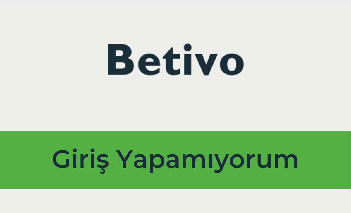 Betivo Giriş Yapamıyorum